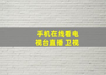 手机在线看电视台直播 卫视